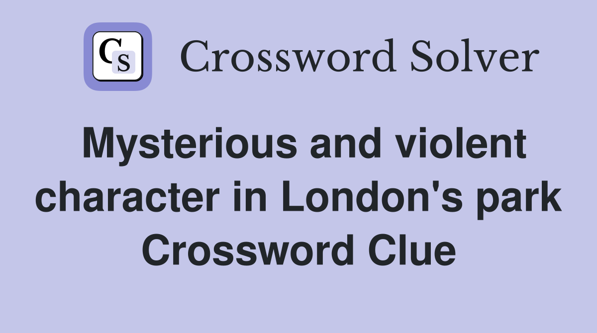 Mysterious and violent character in London's park Crossword Clue